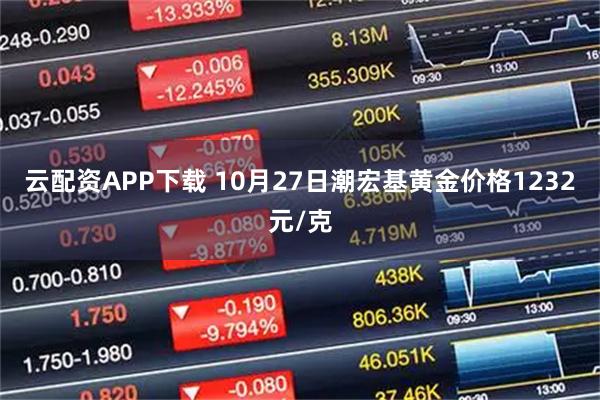 云配资APP下载 10月27日潮宏基黄金价格1232元/克