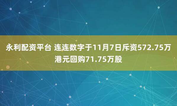 永利配资平台 连连数字于11月7日斥资572.75万港元回购71.75万股
